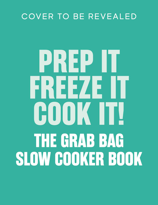 Prep it, Freeze it, Cook it! The Grab Bag Slow Cooker Book