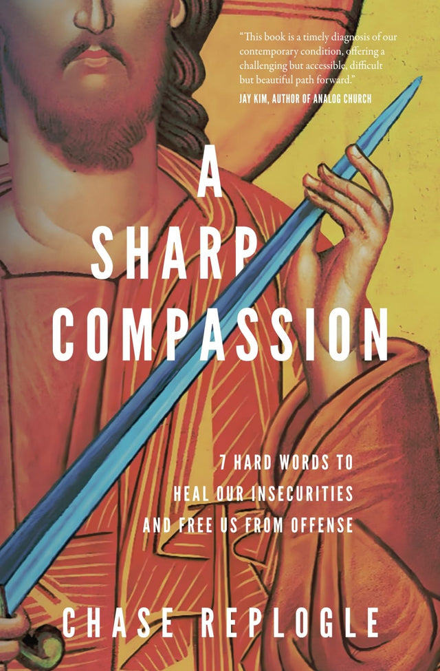 A Sharp Compassion: 7 Hard Words to Heal Our Insecurities and Free Us from Offense