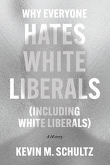 Why Everyone Hates White Liberals (Including White Liberals)