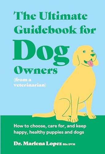 The Ultimate Guidebook for Dog Owners (from a veterinarian)