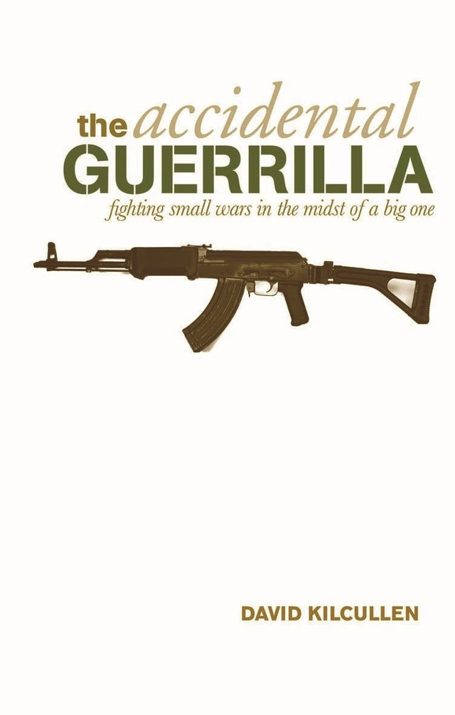 The Accidental Guerrilla: Fighting Small Wars in the Midst of a Big One