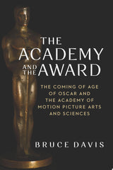 The Academy and the Award – The Coming of Age of Oscar and the Academy of Motion Picture Arts and Sciences