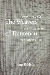 The Weavers of Trautenau – Jewish Female Forced Labor in the Holocaust