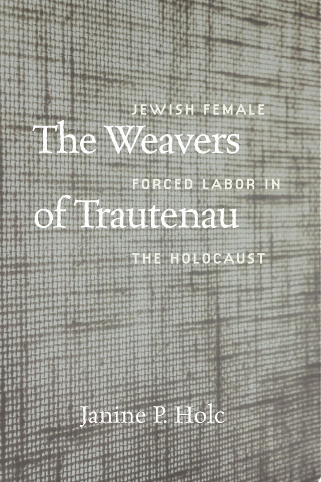 The Weavers of Trautenau – Jewish Female Forced Labor in the Holocaust