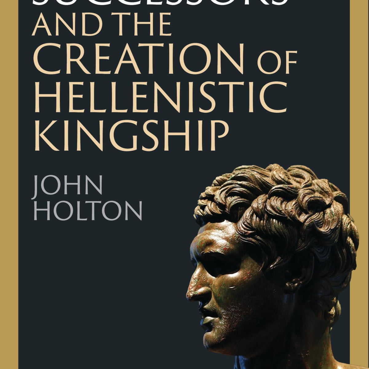 Alexander’s Successors and the Creation of Hellenistic Kingship by John ...