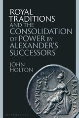 Royal Traditions and the Consolidation of Power by Alexander’s Successors