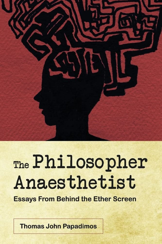 The Philosopher Anaesthetist: Essays From Behind the Ether Screen