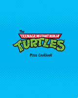 The Teenage Mutant Ninja Turtles Pizza Cookbook