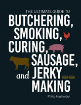 The Ultimate Guide to Butchering, Smoking, Curing, Sausage, and Jerky Making
