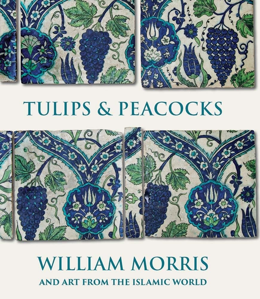 Tulips and Peacocks: William Morris and Art from the Islamic World by ...