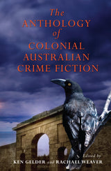 The Anthology Of Colonial Australian Crime Fiction
