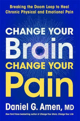 Change Your Brain, Change Your Pain: Breaking the Doom-Loop to Heal Chronic Physical and Emotional Pain