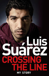 Luis Suarez: Crossing the Line - My Story
