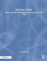 Stitching La Mode: Patterns and Dressmaking from Fashion Plates of 1785-1795