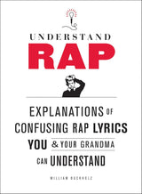 Understand Rap: Explanations of Confusing Rap Lyrics You and Your Grandma Can Understand