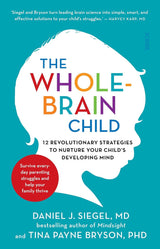 The Whole-Brain Child: 12 revolutionary strategies to Nurture Your Child's Developing Mind