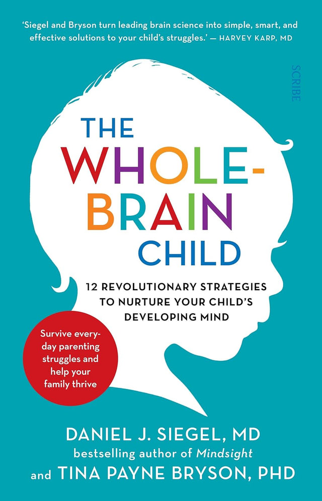 The Whole-Brain Child: 12 revolutionary strategies to Nurture Your Child's Developing Mind