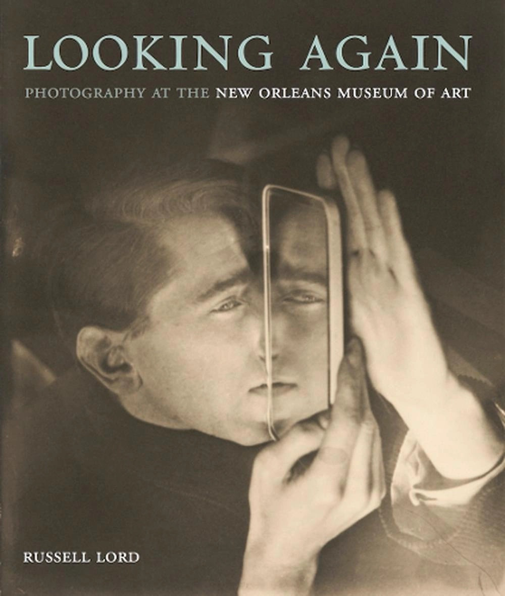 Looking Again Looking Again: Photography at the New Orleans Museum of Art by Russell ...