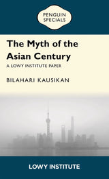 The Myth of the Asian Century | A Lowy Institute Paper: Penguin Special