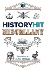 The History Hit Miscellany of Facts, Figures and Fascinating Finds introduced by Dan Snow