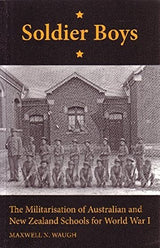 Soldier Boys: The Militarisation of Australian and New Zealand Schools for World War I