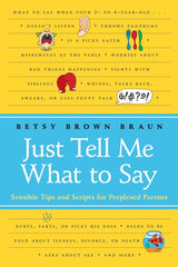 Just Tell Me What To Say: Sensible Tips and Scripts for Perplexed Parent s