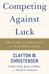 Competing Against Luck: The Story Of Innovation And Customer Choice