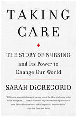 Taking Care: The Story Of Nursing And Its Power To Change Our World