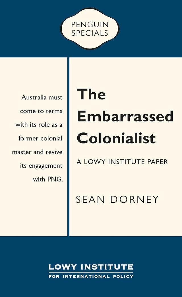 The Embarrassed Colonialist: A Lowy Institute Paper: Penguin Special
