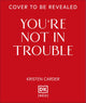 You're Not in Trouble