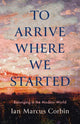 To Arrive Where We Started