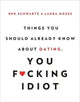 Things You Should Already Know About Dating, You F*cking Idiot