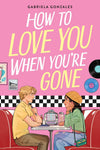 How to Love You When You're Gone