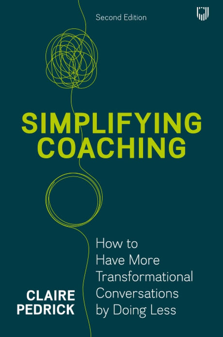 Simplifying Coaching: How to Have More Transformational Conversations by Doing Less