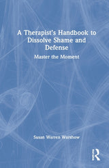 A Therapist’s Handbook to Dissolve Shame and Defense