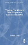 Twenty-Five Women Who Shaped the Italian Renaissance