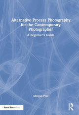 Alternative Process Photography for the Contemporary Photographer