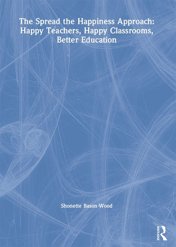 The Spread the Happiness Approach: Happy Teachers, Happy Classrooms, Better Education