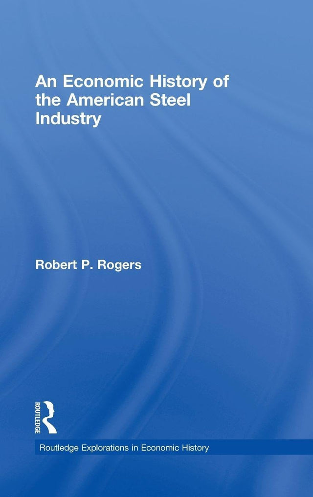 An Economic History of the American Steel Industry