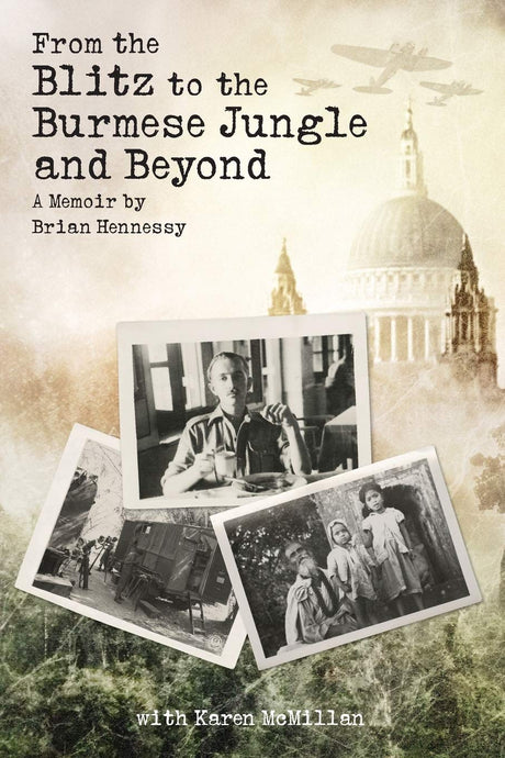 From the Blitz to the Burmese Jungle and Beyond: a Memoir by Hennessy