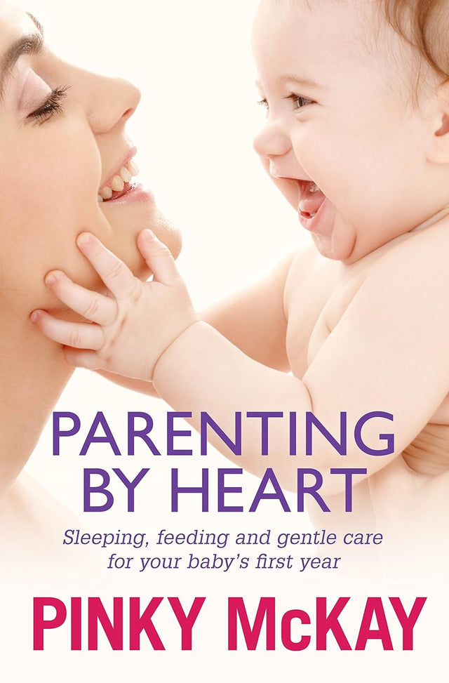 Parenting by Heart: Sleeping, Feeding and Gentle Care for your Baby's First Year