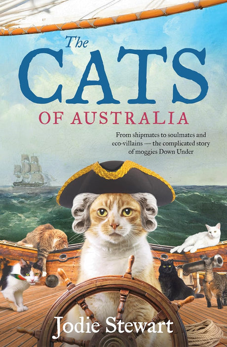 The Cats of Australia: From shipmates to soulmates - a complicated history of moggies Down Under, by Australia's only cat historian