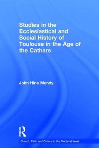 Studies in the Ecclesiastical and Social History of Toulouse in the Age of the Cathars
