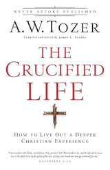 The Crucified Life – How To Live Out A Deeper Christian Experience