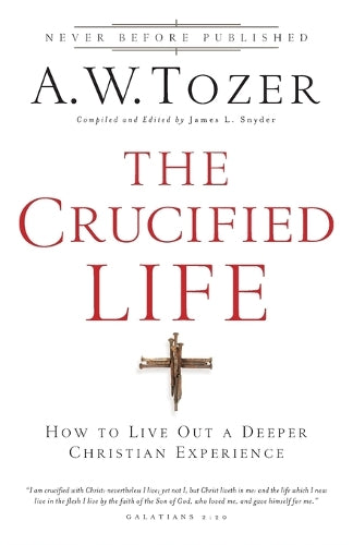 The Crucified Life – How To Live Out A Deeper Christian Experience