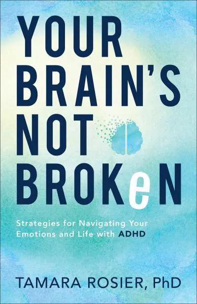 Your Brain`s Not Broken – Strategies for Navigating Your Emotions and Life with ADHD