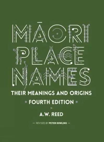 Maori Place Names: Their Meanings and Origins