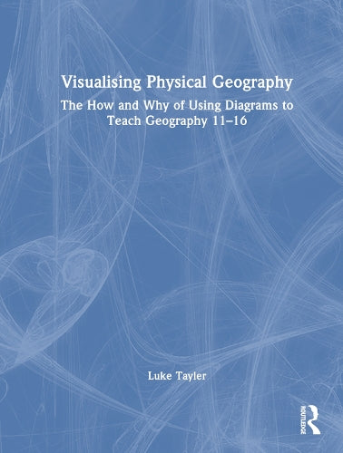 Visualising Physical Geography: The How and Why of Using Diagrams to Teach Geography 11–16