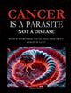Cancer Is a Parasite, Not A Disease