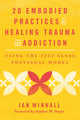 20 Embodied Practices for Healing Trauma and Addiction